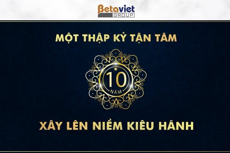 Chào đón sự kiện sinh nhật 10 năm Betaviet Group