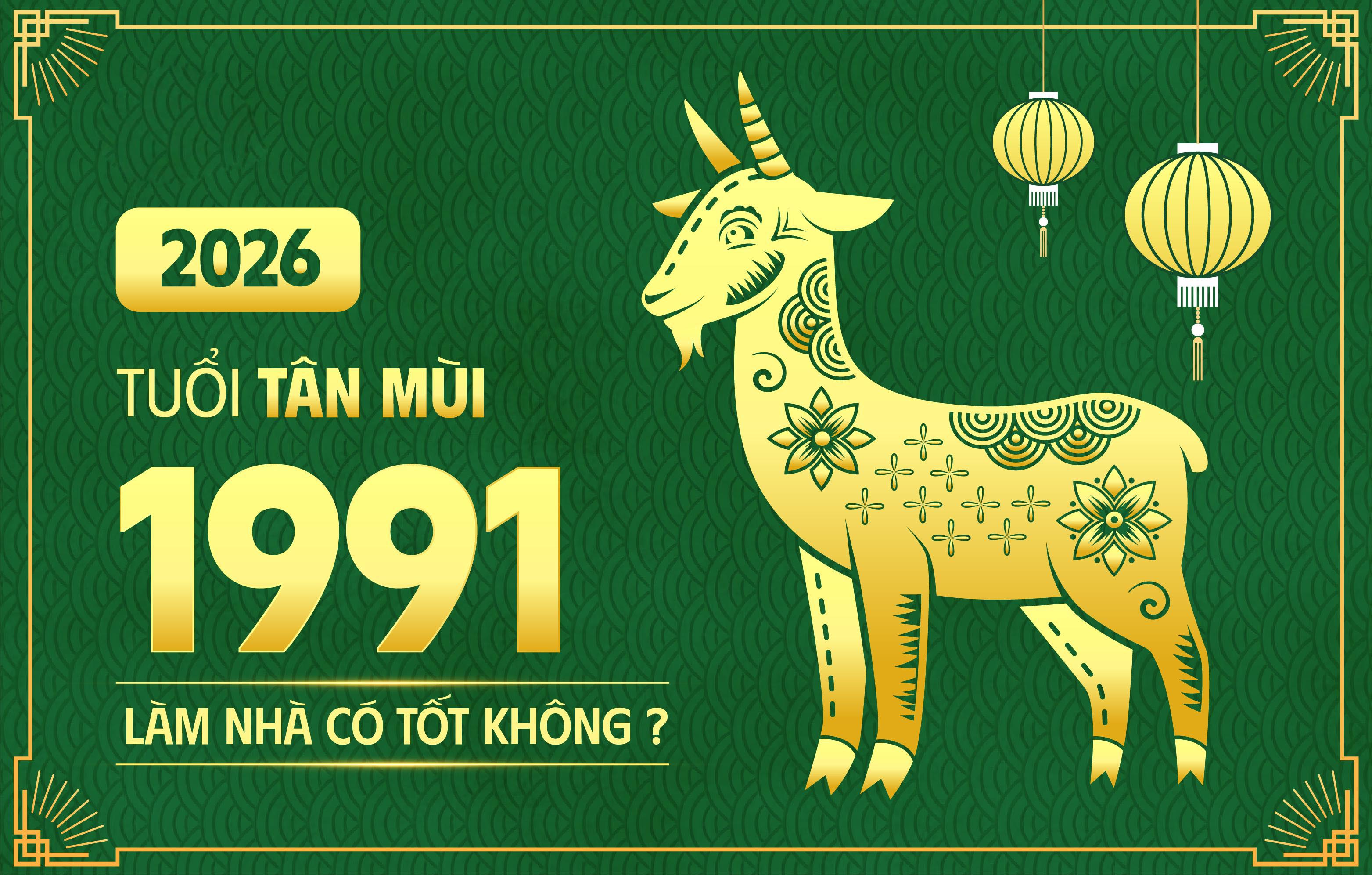 Tuổi Tân Mùi làm nhà năm 2026 có tốt không? Tổng hợp phong thủy chi tiết cho tuổi 1991